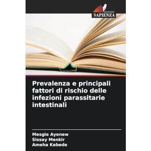 Ayenew, Mesgie Prevalenza e principali fattori di rischio delle infezioni parassitarie intestinali Ayenew, Mesgie Prevalenza e principali fattori di rischio delle infezioni parassitarie intestinali