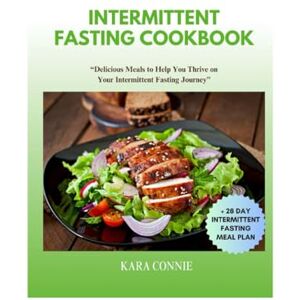 CONNIE, KARA INTERMITTENT FASTING COOKBOOK: Burn fat, boost energy, improve metabolism and easy to prepare meals: “Delicious Meals to Help You Thrive on Your Intermittent Fasting Journey” (The Body Reset Series) CONNIE, KARA INTERMITTENT FASTING COOKBOOK: Burn fat, boost energy, improve metabolism and easy to prepare meals: “Delicious Meals to Help You Thrive on Your Intermittent Fasting Journey” (The Body Reset Series)