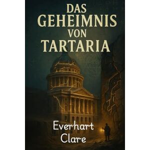 Clare, Everhart Das Geheimnis von Tartaria: Uralte Geheimnisse, verborgene Geschichte und die Wahrheit hinter einer verlorenen Zivilisation Clare, Everhart Das Geheimnis von Tartaria: Uralte Geheimnisse, verborgene Geschichte und die Wahrheit hinter einer verlorenen Zivilisation