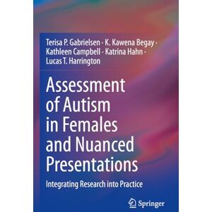 Gabrielsen, Terisa P. Assessment of Autism in Females and Nuanced Presentations: Integrating Research into Practice Gabrielsen, Terisa P. Assessment of Autism in Females and Nuanced Presentations: Integrating Research into Practice