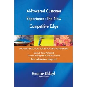 Gerardus Blokdyk - The Art of Service AI-Powered Customer Experience: The New Competitive Edge Gerardus Blokdyk - The Art of Service AI-Powered Customer Experience: The New Competitive Edge