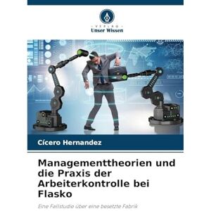 Hernandez, Cícero Managementtheorien und die Praxis der Arbeiterkontrolle bei Flasko: Eine Fallstudie über eine besetzte Fabrik Hernandez, Cícero Managementtheorien und die Praxis der Arbeiterkontrolle bei Flasko: Eine Fallstudie über eine besetzte Fabrik