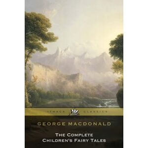 Macdonald, George George Macdonald The Complete Children's Fairy Tales Macdonald, George George Macdonald The Complete Children's Fairy Tales