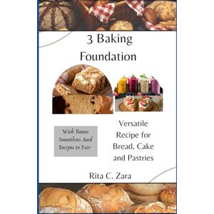 C. Zara, Rita 3 Baking Foundation: Versatile Recipe for Bread, Cake and Pastries C. Zara, Rita 3 Baking Foundation: Versatile Recipe for Bread, Cake and Pastries