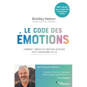 Nelson, Bradley Le Code des émotions: Comment libérer ses émotions bloquées pour transformer sa vie Nelson, Bradley Le Code des émotions: Comment libérer ses émotions bloquées pour transformer sa vie