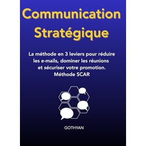 Gothyan Communication strategique: La méthode en 3 leviers pour réduire les e-mails, dominer les réunions et sécuriser votre promotion. Gothyan Communication strategique: La méthode en 3 leviers pour réduire les e-mails, dominer les réunions et sécuriser votre promotion.