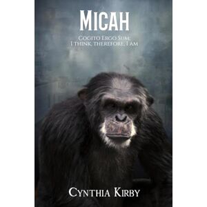 Kirby, Cynthia Micah: Cogito Ergo Sum: I think, therefore, I am Kirby, Cynthia Micah: Cogito Ergo Sum: I think, therefore, I am