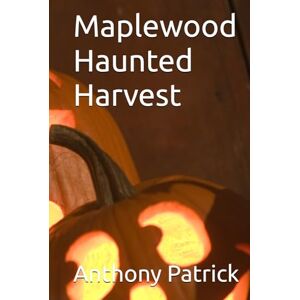 Patrick, Anthony Maplewood Haunted Harvest (Maplewood Baptist Adventures) Patrick, Anthony Maplewood Haunted Harvest (Maplewood Baptist Adventures)