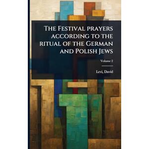 1742-1801, Levi David The Festival prayers according to the ritual of the German and Polish Jews 1742-1801, Levi David The Festival prayers according to the ritual of the German and Polish Jews