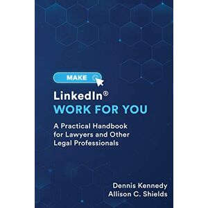 Kennedy, Dennis Make LinkedIn Work for You: A Practical Guide for Lawyers and Other Legal Professionals Kennedy, Dennis Make LinkedIn Work for You: A Practical Guide for Lawyers and Other Legal Professionals