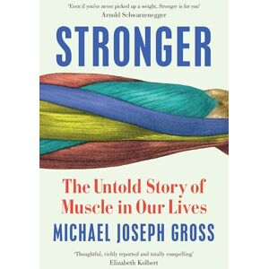 Gross, Michael Joseph Stronger: The Untold Story of Muscle in Our Lives Gross, Michael Joseph Stronger: The Untold Story of Muscle in Our Lives