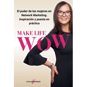 Werner, Lydia Make Life WOW: El poder de las mujeres en Network Marketing. Inspiración y puesta en práctica Werner, Lydia Make Life WOW: El poder de las mujeres en Network Marketing. Inspiración y puesta en práctica