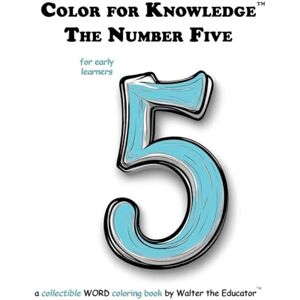 Walter the Educator Color for Knowledge: The Number Five ('s Color for Knowledge(tm) Book) Walter the Educator Color for Knowledge: The Number Five ('s Color for Knowledge(tm) Book)