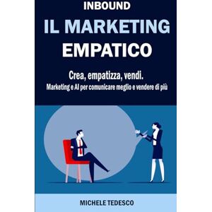 Tedesco, Michele INBOUND IL MARKETING EMPATICO: Crea, empatizza, vendi. Marketing e AI per comunicare meglio e vendere di più Tedesco, Michele INBOUND IL MARKETING EMPATICO: Crea, empatizza, vendi. Marketing e AI per comunicare meglio e vendere di più