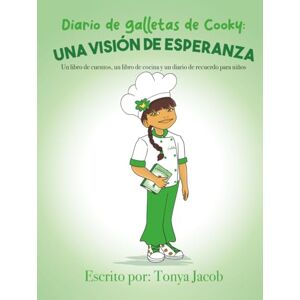 Jacob, Tonya El diario sobre las galletas de Cooky (Una visión de esperanza): Un libro de cuentos, un libro de cocina y un diario para niños Jacob, Tonya El diario sobre las galletas de Cooky (Una visión de esperanza): Un libro de cuentos, un libro de cocina y un diario para niños
