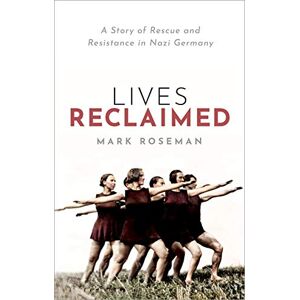 Roseman, Mark Lives Reclaimed: A Story of Rescue and Resistance in Nazi Germany Roseman, Mark Lives Reclaimed: A Story of Rescue and Resistance in Nazi Germany