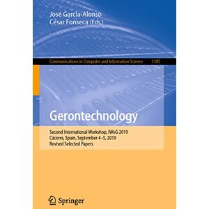 Gerontechnology: Second International Workshop, IWoG 2019, Cáceres, Spain, September 4–5, 2019, Revised Selected Papers: 1185 (Communications in Computer and Information Science, 1185) Gerontechnology: Second International Workshop, IWoG 2019, Cáceres, Spain, September 4–5, 2019, Revised Selected Papers: 1185 (Communications in Computer and Information Science, 1185)