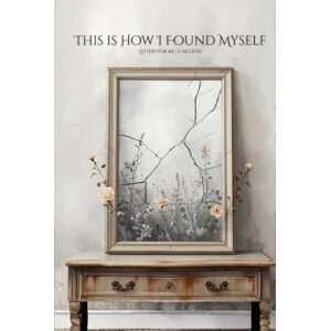 McLeod, Summer Ariel This is How I Found Myself: Letters for Me (Letters That Speak) McLeod, Summer Ariel This is How I Found Myself: Letters for Me (Letters That Speak)