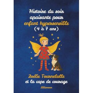 Liliiemoon Histoire du soir apaisante pour enfant hypersensible (4 à 7 ans): Zoélie Tournebulle et la cape de courage (Zoélie Tournebulle : une héroïne à fleur de bulle) Liliiemoon Histoire du soir apaisante pour enfant hypersensible (4 à 7 ans): Zoélie Tournebulle et la cape de courage (Zoélie Tournebulle : une héroïne à fleur de bulle)
