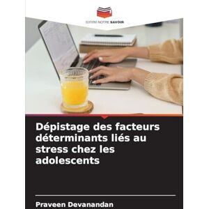 Devanandan, Praveen Dépistage des facteurs déterminants liés au stress chez les adolescents Devanandan, Praveen Dépistage des facteurs déterminants liés au stress chez les adolescents