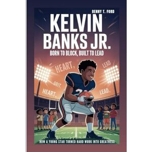 T. Ford, Benny KELVIN BANKS JR: Born To Block, Built To Lead: How A Young Star Turned Hard Work Into Greatness (Biography For Kids) T. Ford, Benny KELVIN BANKS JR: Born To Block, Built To Lead: How A Young Star Turned Hard Work Into Greatness (Biography For Kids)