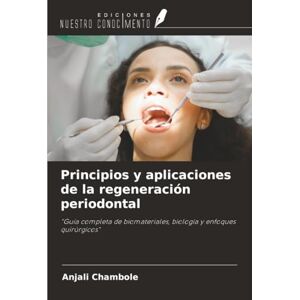 Chambole, Anjali Principios y aplicaciones de la regeneración periodontal: "Guía completa de biomateriales, biología y enfoques quirúrgicos Chambole, Anjali Principios y aplicaciones de la regeneración periodontal: "Guía completa de biomateriales, biología y enfoques quirúrgicos
