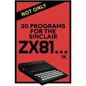 Retro Reproductions Not Only 30 Programs for the Sinclair ZX81 (Retro Reproduction Special Hardback Collection) Retro Reproductions Not Only 30 Programs for the Sinclair ZX81 (Retro Reproduction Special Hardback Collection)