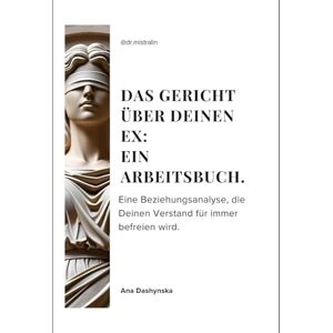 Dashynska, Ana Das Gericht über Deinen Ex: Ein Arbeitsbuch.: Eine Beziehungsanalyse, die Deinen Verstand für immer befreien wird. (Arbeitsbücher-Reihe) Dashynska, Ana Das Gericht über Deinen Ex: Ein Arbeitsbuch.: Eine Beziehungsanalyse, die Deinen Verstand für immer befreien wird. (Arbeitsbücher-Reihe)