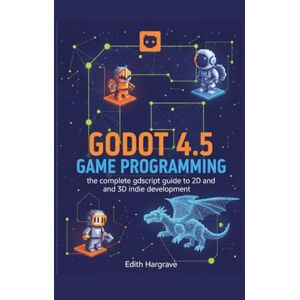 Hargrave, Edith Godot 4.5 Game Programming: The Complete GDScript Guide to 2D and 3D Indie Development (The Pragmatic Edith's Guide) Hargrave, Edith Godot 4.5 Game Programming: The Complete GDScript Guide to 2D and 3D Indie Development (The Pragmatic Edith's Guide)