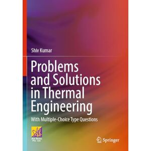 Kumar, Shiv Problems and Solutions in Thermal Engineering: With Multiple-Choice Type Questions Kumar, Shiv Problems and Solutions in Thermal Engineering: With Multiple-Choice Type Questions