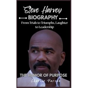 PARSON, CHARLIE STEVE HARVEY BIOGRAPHY: From Trials to Triumphs, Laughter to Leadership PARSON, CHARLIE STEVE HARVEY BIOGRAPHY: From Trials to Triumphs, Laughter to Leadership