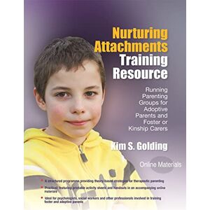Golding, Kim S. Nurturing Attachments Training Resource: Running Parenting Groups for Adoptive Parents and Foster or Kinship Carers With Downloadable Materials Golding, Kim S. Nurturing Attachments Training Resource: Running Parenting Groups for Adoptive Parents and Foster or Kinship Carers With Downloadable Materials