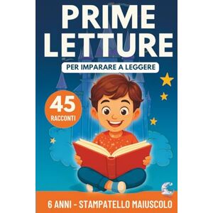 Creative Labs Prime Letture: 45 Racconti Brevi per Bambini di 6 Anni in Stampatello Maiuscolo per Imparare a Leggere Creative Labs Prime Letture: 45 Racconti Brevi per Bambini di 6 Anni in Stampatello Maiuscolo per Imparare a Leggere
