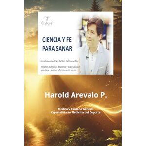 Arévalo P., Dr Harold Ciencia y Fe para Sanar: Hábitos saludables con fundamento bíblico y evidencia médica Arévalo P., Dr Harold Ciencia y Fe para Sanar: Hábitos saludables con fundamento bíblico y evidencia médica