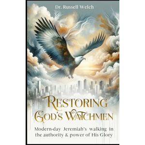 Welch, Russell Restoring God's Watchmen: Modern-day Jeremiah’s walking in the authority & power of His Glory (God's Watchmen Series) Welch, Russell Restoring God's Watchmen: Modern-day Jeremiah’s walking in the authority & power of His Glory (God's Watchmen Series)