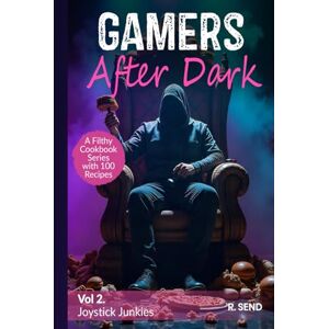 SEND, R Gamers After Dark A Filthy Cookbook Series with 100 Recipes: Joystick Junkies (Gamers After Dark 100 Gamer Recipes, Snacks, Hearty Feasts, Gamer Food) SEND, R Gamers After Dark A Filthy Cookbook Series with 100 Recipes: Joystick Junkies (Gamers After Dark 100 Gamer Recipes, Snacks, Hearty Feasts, Gamer Food)