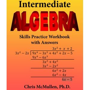 McMullen, Chris Intermediate Algebra Skills Practice Workbook with Answers: Functions, Radicals, Polynomials, Conics, Systems, Inequalities, and Complex Numbers McMullen, Chris Intermediate Algebra Skills Practice Workbook with Answers: Functions, Radicals, Polynomials, Conics, Systems, Inequalities, and Complex Numbers