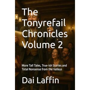 Laffin, Dai The Tonyrefail Chronicles, Volume 2: More Tall Tales, True-ish Stories and Total Nonsense from the Valleys Laffin, Dai The Tonyrefail Chronicles, Volume 2: More Tall Tales, True-ish Stories and Total Nonsense from the Valleys