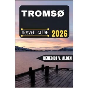 Alden, Benedict V. TROMSØ TRAVEL GUIDE: Discover hidden gems, practical tips, and memorable experiences for every step of your travel adventure. Alden, Benedict V. TROMSØ TRAVEL GUIDE: Discover hidden gems, practical tips, and memorable experiences for every step of your travel adventure.