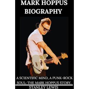 Stanley Mark Hoppus Biography Book: A Scientific Mind, A Punk-Rock Soul: The Mark Hoppus Story Stanley Mark Hoppus Biography Book: A Scientific Mind, A Punk-Rock Soul: The Mark Hoppus Story