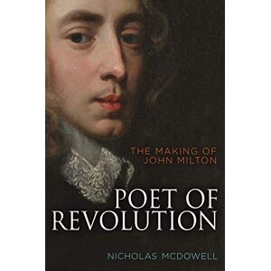 McDowell, Nicholas Poet of Revolution: The Making of John Milton McDowell, Nicholas Poet of Revolution: The Making of John Milton
