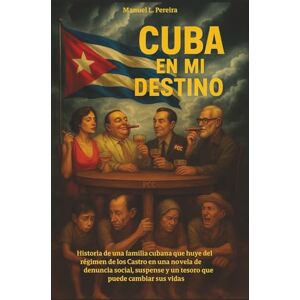 Pereira Caridad, Manuel Livan CUBA EN MI DESTINO: Historia de una familia cubana que huye del régimen de los Castro en una novela de denuncia social, suspense y un tesoro que puede cambiar sus vidas Pereira Caridad, Manuel Livan CUBA EN MI DESTINO: Historia de una familia cubana que huye del régimen de los Castro en una novela de denuncia social, suspense y un tesoro que puede cambiar sus vidas
