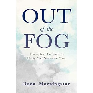 Morningstar, Dana Out of the Fog: Moving from Confusion to Clarity After Narcissistic Abuse Morningstar, Dana Out of the Fog: Moving from Confusion to Clarity After Narcissistic Abuse
