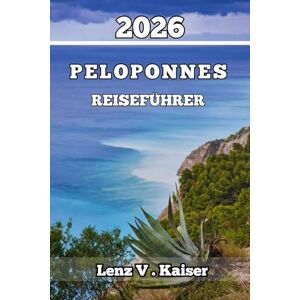 Kaiser PELOPONNES REISEFÜHRER: Geschichte, Kultur, Essen und Abenteuer für jeden Besucher Kaiser PELOPONNES REISEFÜHRER: Geschichte, Kultur, Essen und Abenteuer für jeden Besucher