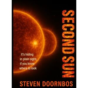 Doornbos, Steven Second Sun: It's hiding in plain sight...If you know where to look Doornbos, Steven Second Sun: It's hiding in plain sight...If you know where to look