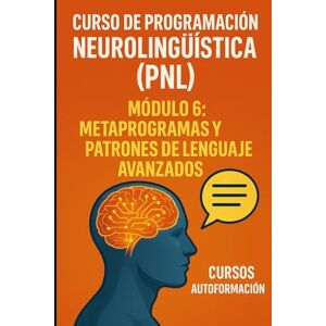 Autoformación, Cursos Curso de Programación Neurolingüística (PNL): Módulo 6: Metaprogramas y Patrones de Lenguaje Avanzados Autoformación, Cursos Curso de Programación Neurolingüística (PNL): Módulo 6: Metaprogramas y Patrones de Lenguaje Avanzados