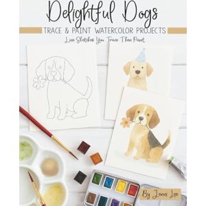 Lee Delightful Dogs: Trace and Paint Watercolor Projects (Watercolor Trace and Paint Projects) Lee Delightful Dogs: Trace and Paint Watercolor Projects (Watercolor Trace and Paint Projects)