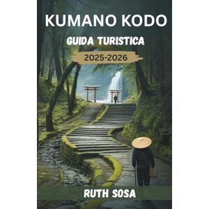 Sosa, Ruth GUIDA TURISTICA KUMANO KODO 2025-2026: Vivi una fantastica vacanza turistica con sentieri indimenticabili e passeggiate sacre lungo la Via di pellegrinaggio del Giappone Sosa, Ruth GUIDA TURISTICA KUMANO KODO 2025-2026: Vivi una fantastica vacanza turistica con sentieri indimenticabili e passeggiate sacre lungo la Via di pellegrinaggio del Giappone