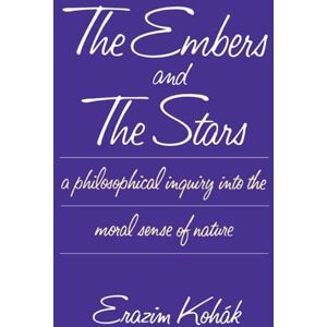 Kohák, Erazim The Embers and the Stars (Philosophical Inquiry Into the Moral Sense of Nature) Kohák, Erazim The Embers and the Stars (Philosophical Inquiry Into the Moral Sense of Nature)