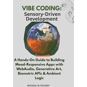 M. RICHERT, MICHEAL VIBE CODING: Sensory-Driven Development: A Hands-On Guide to Building Mood-Responsive Apps with WebAudio, Generative Art, Biometric APIs & Ambient Logic M. RICHERT, MICHEAL VIBE CODING: Sensory-Driven Development: A Hands-On Guide to Building Mood-Responsive Apps with WebAudio, Generative Art, Biometric APIs & Ambient Logic